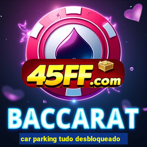car parking tudo desbloqueado